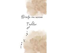 Ein Erinnerungsbuch voller Liebe - Briefe an meine Tochter (Briefe an ..... Ein Erinnerungsbuch voller Liebe)