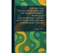 Ein Fall Von Tonsillencarcinom, Der Vor 3 Jahren Operiert, Mit Radium Nachbehandelt Und Bis Jetzt Noch Keine Zeichen Eines Recidievs Zeight