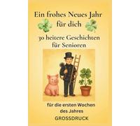 Ein frohes Neues Jahr für dich - 30 kurze und heitere Geschichten für Senioren zum Vorlesen und Selberlesen in großer Schrift: für die ersten Wochen im neuen Jahr voller Wärme und Zuversicht