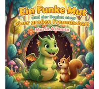 Ein Funke Mut und der Beginn einer großen Freundschaft: Eine berührende Geschichte über Mut und Freundschaft zwischen Drache und Eichhörnchen - ein farbenfrohes Vorlesebuch ab 6 Jahre.