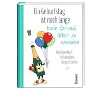 Ein Geburtstag ist noch lange kein Grund, älter zu werden: Das kleine Buch für Menschen, die gern lachen