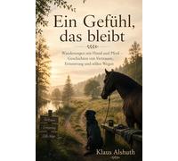 Ein Gefühl, das bleibt: Wanderungen mit Hund und Pferd - Geschichten von Vertrauen, Erinnerung und stille Wege