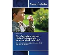 Ein Gespräch mit der Liebe Christus als inneres Kind "Ich bin": Eine innere Reise mit dem inneren Kind "Ich bin" im Herzen