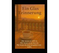 Ein Glas Erinnerung: Geschichten für wenn es still ist (Ein Glas Erinnerung - Gedanken zwischen den Zeilen)