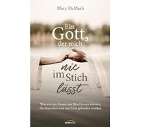 Ein Gott, der mich nie im Stich lässt: Was wir von Frauen der Bibel lernen können, die übersehen und von Gott gefunden wurden