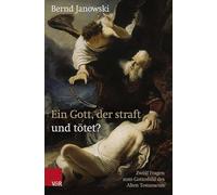 Ein Gott, der straft und tötet?: Zwölf Fragen zum Gottesbild des Alten Testaments