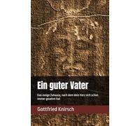 Ein guter Vater: Ein guter Vater Das ewige Zuhause, nach dem dein Herz sich schon immer gesehnt hat