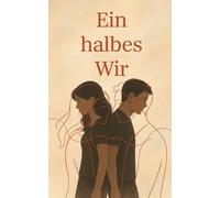 Ein halbes Wir: Eine Geschichte über Liebe, Verlust und den Mut, weiterzugehen.