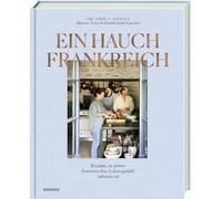 Ein Hauch Frankreich: Rezepte, in denen französisches Lebensgefühl zuhause ist. Französisches Kochbuch mit Bistro-Klassikern & Savoir-vivre für zu Hause