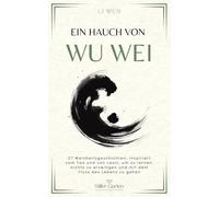 Ein Hauch von Wu Wei: 27 Weisheitsgeschichten, inspiriert vom Tao und von Laozi, um zu lernen, nichts zu erzwingen und mit dem Fluss des Lebens zu gehen. (Stiller Garten)