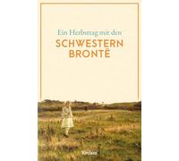 Ein Herbsttag mit den Schwestern Brontë: Eine Sammlung der schönsten Gedichte, Geschichten, Zitate und Briefauszüge zum Herbst - Die perfekte Lektüre für gemütliche Stunden: 14922