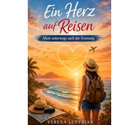 Ein Herz auf Reisen: Allein unterwegs nach der Trennung
