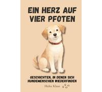 Ein Herz auf vier Pfoten: Geschichten, in denen sich Hundemenschen wiederfinden - liebevolle und humorvolle Geschichten über das Leben mit Hund und die besondere Freundschaft zwischen Mensch und Hund