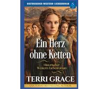 Ein Herz ohne Ketten: Historischer Western-Liebesroman (Die Spinsters von der Sunray Ranch)