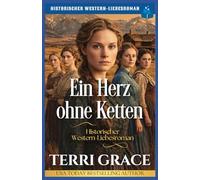 Ein Herz ohne Ketten: Historischer Western-Liebesroman (Die Spinsters von der Sunray Ranch)