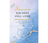 Ein Herz voll Liebe - Mehr als ein Schwangerschaftstagebuch: Schwangerschaftstagebuch zum Ausfüllen - Erinnerungsbuch & Begleiter durch alle ... Herz voll … - Die Kinderwunsch-Tagebuchreihe)