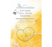 Ein Herz voll Mama werden: Briefe an dich, während du wächst (Ein Herz voll … - Die Kinderwunsch-Tagebuchreihe)