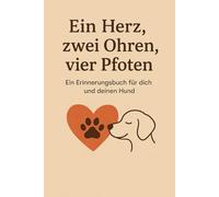 Ein Herz, zwei Ohren, vier Pfoten: Ein Erinnerungsbuch für dich und deinen Hund