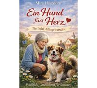 Ein Hund fürs Herz: Tierische Alltagswunder | Wohlfühl-Geschichten für Senioren