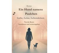 Ein Hund namens Paulchen - Liebe, Leine Lebenskrisen: Von der Kunst loszulassen und weiterzugehen