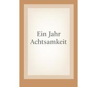 Ein Jahr Achtsamkeit: 365 Tage, 3 Minuten, ein ruhigeres Leben