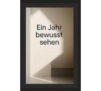 Ein Jahr bewusst sehen: 365 Tage Fotografie, die dein Auge verändert