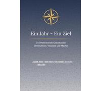 Ein Jahr - Ein Ziel: 365 Motivierende Gedanken für Unternehmer, Visionäre und Macher