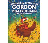 Ein Jahr im Leben von Gordon, dem Truthahn: Eine lustige Malvorlage mit einem Truthahn, der das ganze Jahr über das Leben genießt, einfache und mutige Bilder für Kinder, frohes neues Jahr!