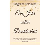 Ein Jahr voller Dankbarkeit: 365 inspirierende Prompts & Affirmationen - für mehr Achtsamkeit, innere Ruhe und Selbstliebe