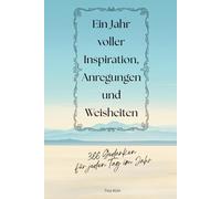Ein Jahr voller Inspiration, Anregungen und Weisheiten: 366 Gedanken für jeden Tag im Jahr