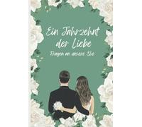 Ein Jahrzehnt der Liebe - Fragen an unsere Ehe: Das geniale Geschenkbuch zur Hochzeit oder Jahrestag | Reflexionsbuch 10 Jahre Ehe | Erinnerungsbuch für Paare | Hochzeitsgeschenk
