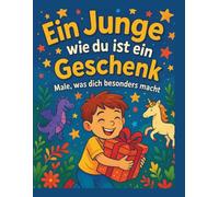 Ein Junge wie du ist ein Geschenk: Male, was dich besonders macht - Ein motivierendes Ausmalbuch für Jungen von 4-8 Jahren, ideal als Geschenk zum Geburtstag, Schulstart, Weihnachten oder einfach so