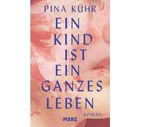 Ein Kind ist ein ganzes Leben: Roman