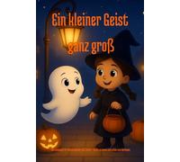 Ein kleiner Geist ganz groß: Ein zauberhaftes Halloween-Abenteuer über Mut, Freundschaft und Vertrauen - Vorlesebuch für Kinder ab 6 Jahren