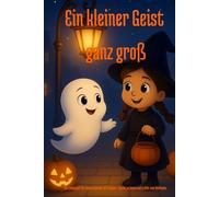 Ein kleiner Geist ganz groß: Ein zauberhaftes Halloween-Abenteuer über Mut, Freundschaft und Vertrauen - Vorlesebuch für Kinder ab 6 Jahren
