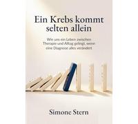 Ein Krebs kommt selten allein: Wie uns ein Leben zwischen Therapie und Alltag gelingt, wenn eine Diagnose alles verändert