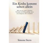 Ein Krebs kommt selten allein: Wie uns ein Leben zwischen Therapie und Alltag gelingt, wenn eine Diagnose alles verändert