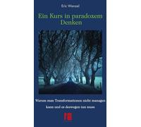Ein Kurs in paradoxem Denken: Warum man Transformationen nicht managen kann und es deswegen tun muss