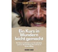 Ein Kurs in Wundern leicht gemacht: Ein klarer Leitfaden zum Verständnis und zur Anwendung der Lehren in Ihrem Alltag