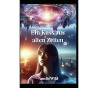 Ein Kuss aus alten Zeiten: Romantasy mit Herz, Magie und Gefühl