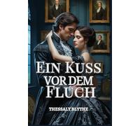 Ein Kuss vor dem Fluch: Ein Gothic-Roman der verbotenen Liebe und alten Schatten (Die Gothic-Bräute von Ashbourne)