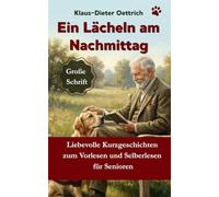 Ein Lächeln am Nachmittag - Kurzgeschichten für Senioren mit Tieren: Liebevolle Wohlfühlgeschichten in großer Schrift zum Vorlesen, Erinnern und ... 1 (Kurzgeschichten für Tierfreunde)