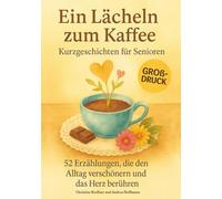 Ein Lächeln zum Kaffee - Kurzgeschichten für Senioren: 52 Erzählungen, die den Alltag verschönern und das Herz berühren | Großdruck