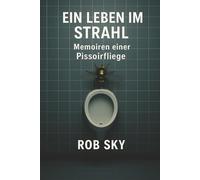 Ein Leben im Strahl Memoiren einer Pissoirfliege: Memoiren einer Pissoirfliege