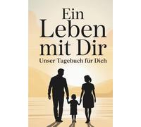 Ein Leben mit dir - Unser Tagebuch für dich: Erinnerungsbuch für Eltern | 18 Jahre Tagebuch für mein Kind | Von Geburt bis zum 18. Geburtstag