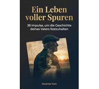Ein Leben voller Spuren: 38 Impulse, um die Geschichte deines Vaters festzuhalten