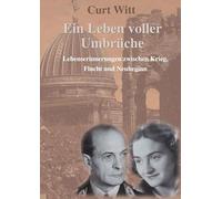 Ein Leben voller Umbrüche: Lebenserinnerungen zwischen Krieg, Flucht und Neubeginn