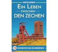 Ein Leben zwischen den Zechen: 26 Geschichten aus Gelsenkirchen