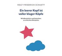 Ein leerer Kopf ist voller kluger Köpfe: Windbeuteleien und Gutachten zu schlechten Beispielen