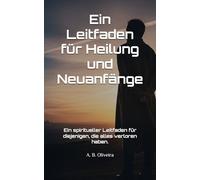 Ein Leitfaden für Heilung und Neuanfänge: Ein spiritueller Leitfaden für diejenigen, die alles verloren haben.